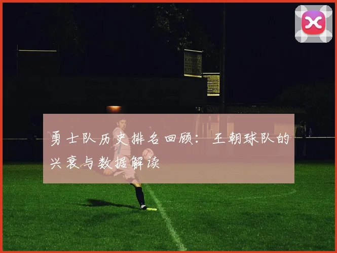 勇士队历史排名回顾：王朝球队的兴衰与数据解读