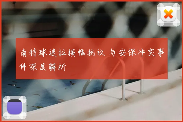 南特球迷拉横幅抗议 与安保冲突事件深度解析